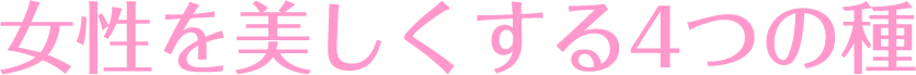 女性を美しくする4つの種